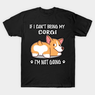 If I Can't Bring My Corgi I'm Not Going (130) T-Shirt